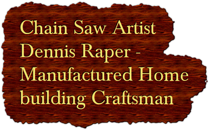 dennis-raper-chain-saw-artist-manufacturedhomebuildingcraftsman-SunshineHomesRedbayAL-insideMHroadShow-MHLivingNews-com-
